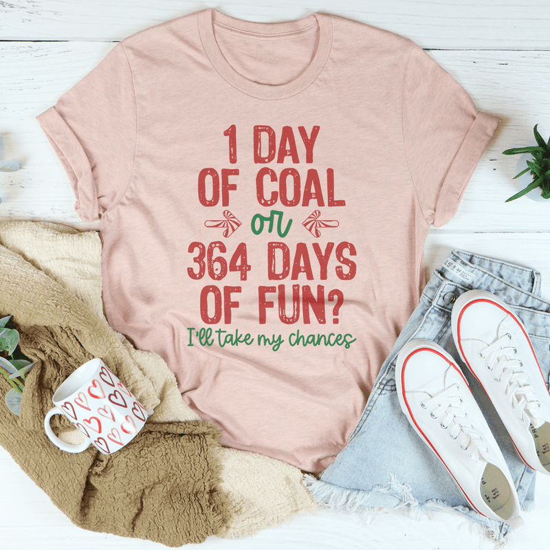 1 Day Of Coal Or 364 Days Of Fun Tee