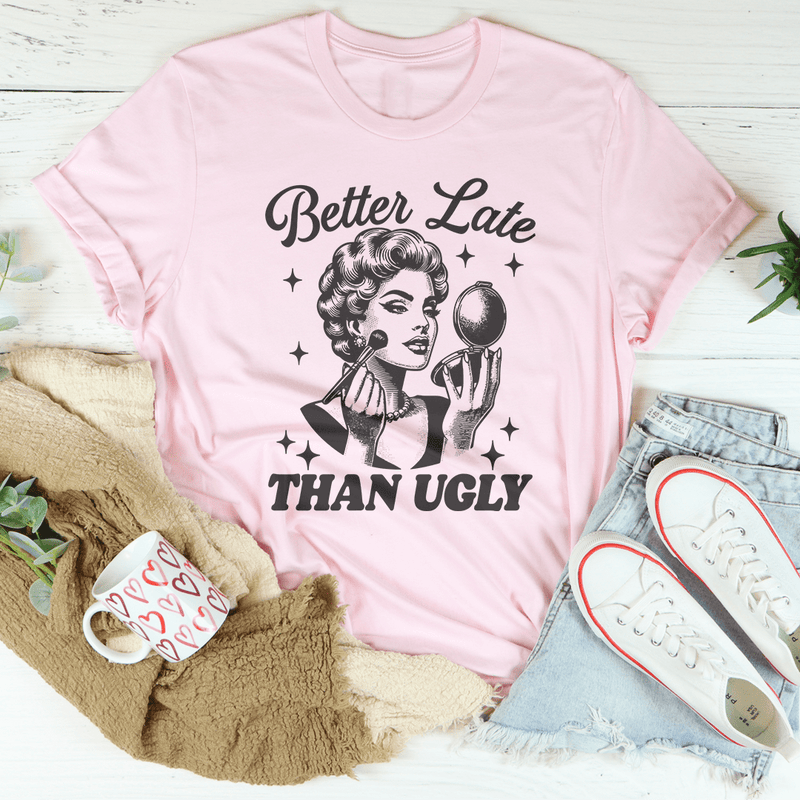 Better Late Than Ugly Tee